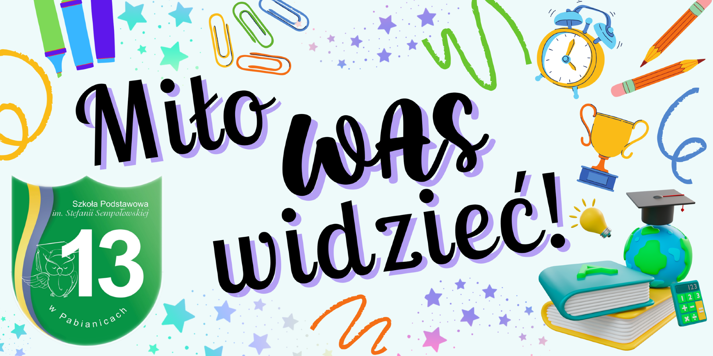 Prezentacja szkoły. Grafika powitalna z napisem „Miło Was widzieć!” na jasnym tle ozdobionym kolorowymi elementami szkolnymi – markerami, spinaczami, budzikiem, ołówkami, pucharem, żarówką, książkami, kalkulatorem, globusem z biretem oraz gwiazdkami. W lewym dolnym rogu znajduje się zielone logo Szkoły Podstawowej nr 13 im. Stefanii Sempołowskiej w Pabianicach z rysunkiem sowy w birecie. Grafika ma radosny, kolorowy charakter, przyjazny dla uczniów.